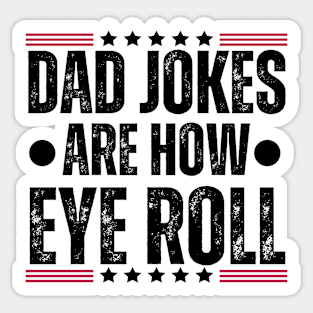 Dad Jokes Are How Eye Roll - Father's Day Humor Gifts for Dad Sticker